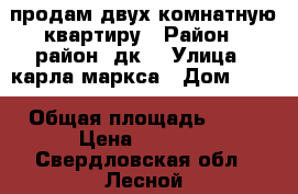 продам двух комнатную квартиру › Район ­ район  дк  › Улица ­ карла маркса › Дом ­ 19 › Общая площадь ­ 42 › Цена ­ 1 600 - Свердловская обл., Лесной г. Недвижимость » Квартиры продажа   . Свердловская обл.